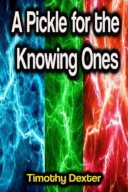 E-Book (epub) A Pickle for the Knowing Ones von Timothy Dexter