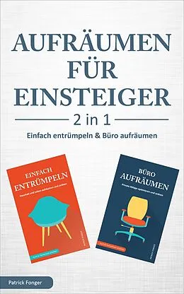 E-Book (epub) Aufräumen für Einsteiger - 2 in 1 - Einfach entrümpeln & Büro aufräumen von Patrick Fonger