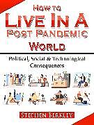 E-Book (epub) How to Live In A Post Pandemic World: Political, Social &amp; Technological Consequences von Stephen Berkley