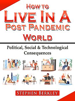 eBook (epub) How to Live In A Post Pandemic World: Political, Social &amp; Technological Consequences de Stephen Berkley