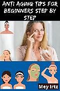E-Book (epub) Anti Aging Tips for Beginners Step by Step von Mey Irtz