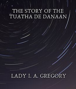 eBook (epub) The story of the Tuatha de Danaan de Lady I. A. Gregory