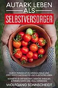 E-Book (epub) Autark leben als Selbstversorger von Wolfgang Sonnscheidt