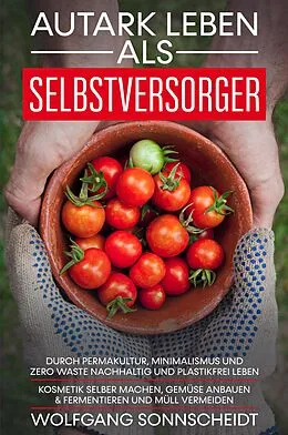 E-Book (epub) Autark leben als Selbstversorger von Wolfgang Sonnscheidt