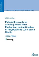 Couverture cartonnée Material Removal and Grinding Wheel Wear Mechanisms during Grinding of Polycrystalline Cubic Boron Nitride de Ulrich Müller