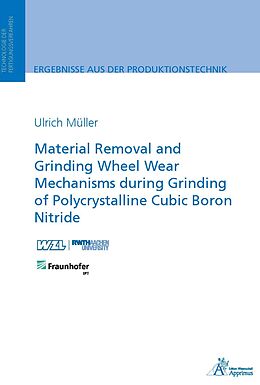 Couverture cartonnée Material Removal and Grinding Wheel Wear Mechanisms during Grinding of Polycrystalline Cubic Boron Nitride de Ulrich Müller