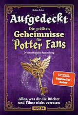 Kartonierter Einband (Kt) Aufgedeckt  Die größten Geheimnisse für Potter-Fans: Die inoffizielle Sammlung von Robin Palm