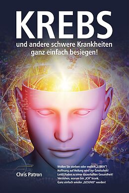 Kartonierter Einband Krebs und andere schwere Krankheiten ganz einfach besiegen! von Chris Patron