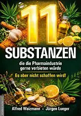 Kartonierter Einband 11 Substanzen, die die Pharmaindustrie gerne verbieten würde von Alfred Waizmann, Jürgen Lueger