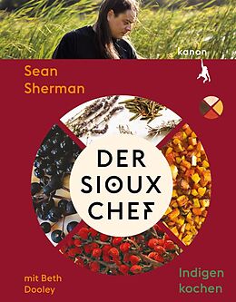 Kartonierter Einband Der Sioux-Chef. Indigen kochen von Sean Sherman, Beth Dooley