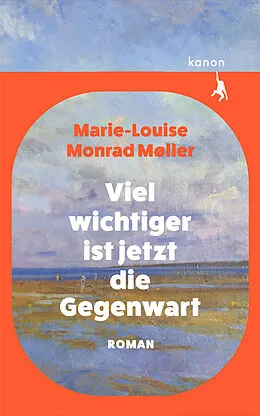 E-Book (epub) Viel wichtiger ist jetzt die Gegenwart von Marie-Louise Monrad Møller