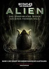 Fester Einband Alien Das unheimliche Wesen aus einer fremden Welt, Band 1: Die Geburt des biomechanischen Albtraums (Scene 42-Das Filmarchiv) von Markus Brüchler