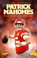 Kartonierter Einband Patrick Mahomes  Die unglaubliche Geschichte des NFL-Superstars von Daniel Jensen, Alex von Kuczkowski
