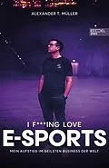 E-Book (epub) I f***ing love E-Sports - das Buch über Gaming, das du haben musst von Alexander T. Müller, Timo Schöber