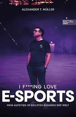 E-Book (epub) I f***ing love E-Sports - das Buch über Gaming, das du haben musst von Alexander T. Müller, Timo Schöber