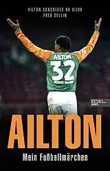 Kartonierter Einband Ailton. Mein Fußballmärchen von Ailton Gonçalves da Silva, Fred Sellin
