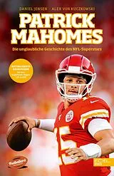 Kartonierter Einband Patrick Mahomes  Die unglaubliche Geschichte des NFL-Superstars von Daniel Jensen, Alex von Kuczkowski