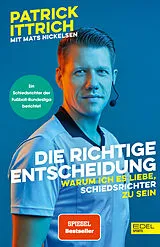 Kartonierter Einband Die richtige Entscheidung. Warum ich es liebe, Schiedsrichter zu sein von Patrick Ittrich, Mats Nickelsen