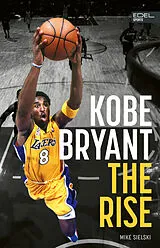 Fester Einband Kobe Bryant: The Rise  der Aufstieg des größten Basketball-Stars der Geschichte von Mike Sielski
