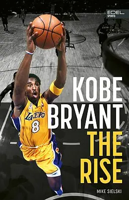 E-Book (epub) Kobe Bryant: The Rise - der Aufstieg des größten Basketball-Stars der Geschichte von Mike Sielski