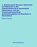 E-Book (epub) 1. Staatsexamen Neuzeit I Geschichte Lernübersicht zu der Industrialisierung in Deutschland (Oberthema) und den Themenschwerpunkten Arbeiterbewegung und Eisenbahn in Deutschland von Adnan Hamzic