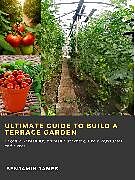 eBook (epub) Ultimate Guide to Build a Terrace Garden: Organic Gardening, Kitchen Gardening, Grow Vegetables and Herbs de Benjamin James