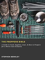 eBook (epub) The Preppers Bible: A Guide to Food, Supplies, Gear, &amp; How to Prepare for a Worst Case Scenario de Stephen Berkley