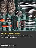 E-Book (epub) The Preppers Bible: A Guide to Food, Supplies, Gear, &amp; How to Prepare for a Worst Case Scenario von Stephen Berkley