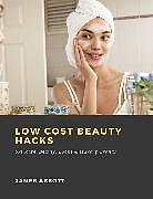 E-Book (epub) Low Cost Beauty Hacks: Skincare, Beauty, Looks &amp; Makeup Brands von James Abbott