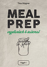 Kartonierter Einband Meal Prep - vegetarisch und saisonal von Tina Wagner
