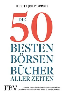 E-Book (epub) Die 50 besten Börsenbücher aller Zeiten von Peter-Matthias Bieg, Philipp Stampfer