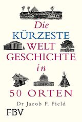 E-Book (epub) Die kürzeste Weltgeschichte in 50 Orten von Jakob F. Field