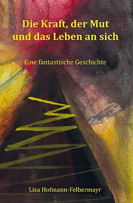 E-Book (epub) Die Kraft, der Mut und das Leben an sich von Lisa Hofmann-Felbermayr