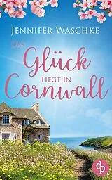 E-Book (epub) Das Glück liegt in Cornwall von Jennifer Waschke