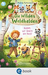 E-Book (epub) Die wilden Waldhelden. Kommt, wir feiern ein Fest! von Andrea Schütze