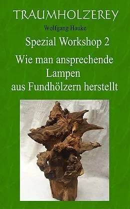 E-Book (epub) Wie man ansprechende Lampen aus Fundhölzern herstellt von Wolfgang Hauke