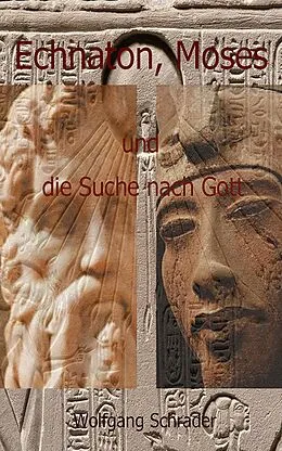 E-Book (epub) Echnaton, Moses und die Suche nach Gott von Wolfgang Schrader