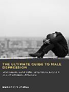 eBook (epub) The Ultimate Guide to Male Depression: Root Causes, Early Signs, Symptoms &amp; Recovery from Problematic Behaviors de Benjamin James