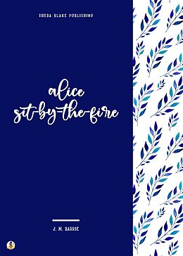 E-Book (epub) Alice Sit-By-The-Fire von J. M. Barrie, Sheba Blake