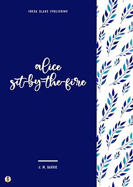 eBook (epub) Alice Sit-By-The-Fire de J. M. Barrie, Sheba Blake