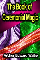 eBook (epub) The Book of Ceremonial Magic de Arthur Edward Waite