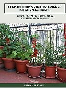 eBook (epub) Step by Step Guide to Build a Kitchen Garden: Grow Peppers, Tomatoes, Microgreens &amp; Mint de Benjamin James