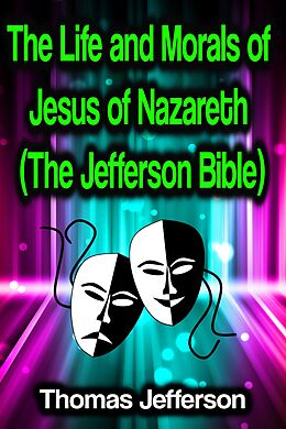 eBook (epub) The Life and Morals of Jesus of Nazareth (The Jefferson Bible) de Thomas Jefferson
