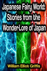 eBook (epub) Japanese Fairy World: Stories from the Wonder-Lore of Japan de William Elliot Griffis