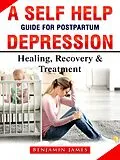 E-Book (epub) A Self Help Guide for Postpartum Depression: Healing, Recovery &amp; Treatment von Benjamin James
