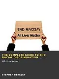 E-Book (epub) The Complete Guide to End Racial Discrimination: All Lives Matter von Stephen Berkley