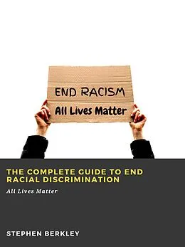 E-Book (epub) The Complete Guide to End Racial Discrimination: All Lives Matter von Stephen Berkley