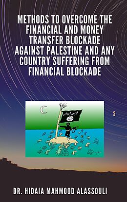 eBook (epub) Methods to Overcome the Financial and Money Transfer Blockade against Palestine and any Country Suffering from Financial Blockade de Dr. Hidaia Mahmood Alassouli