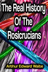 E-Book (epub) The Real History Of The Rosicrucians von Arthur Edward Waite