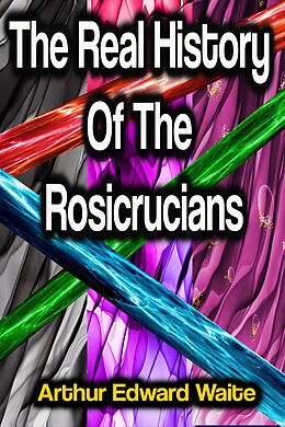 eBook (epub) The Real History Of The Rosicrucians de Arthur Edward Waite